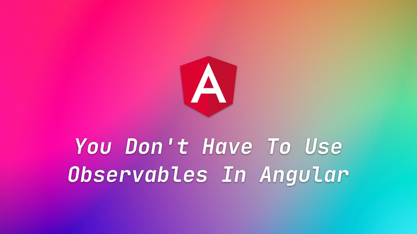 You Don't Have To Use Observables In Angular